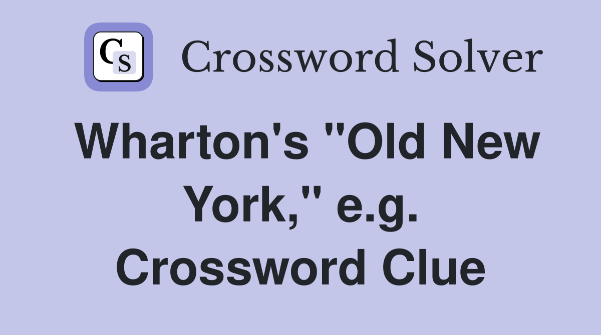 Wharton's "Old New York," e.g. Crossword Clue