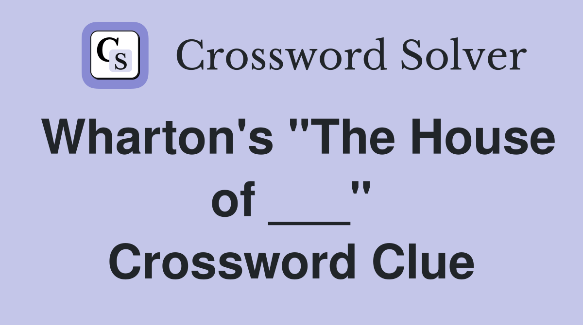 Wharton's "The House of ___" Crossword Clue