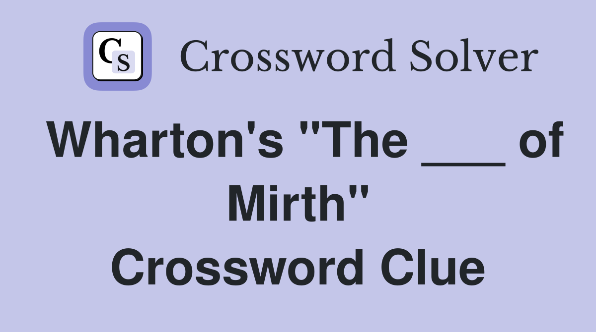Wharton's "The ___ of Mirth" Crossword Clue