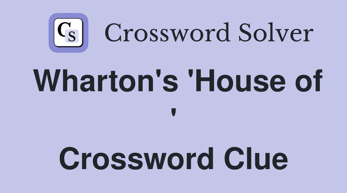 Wharton's 'House of ' Crossword Clue
