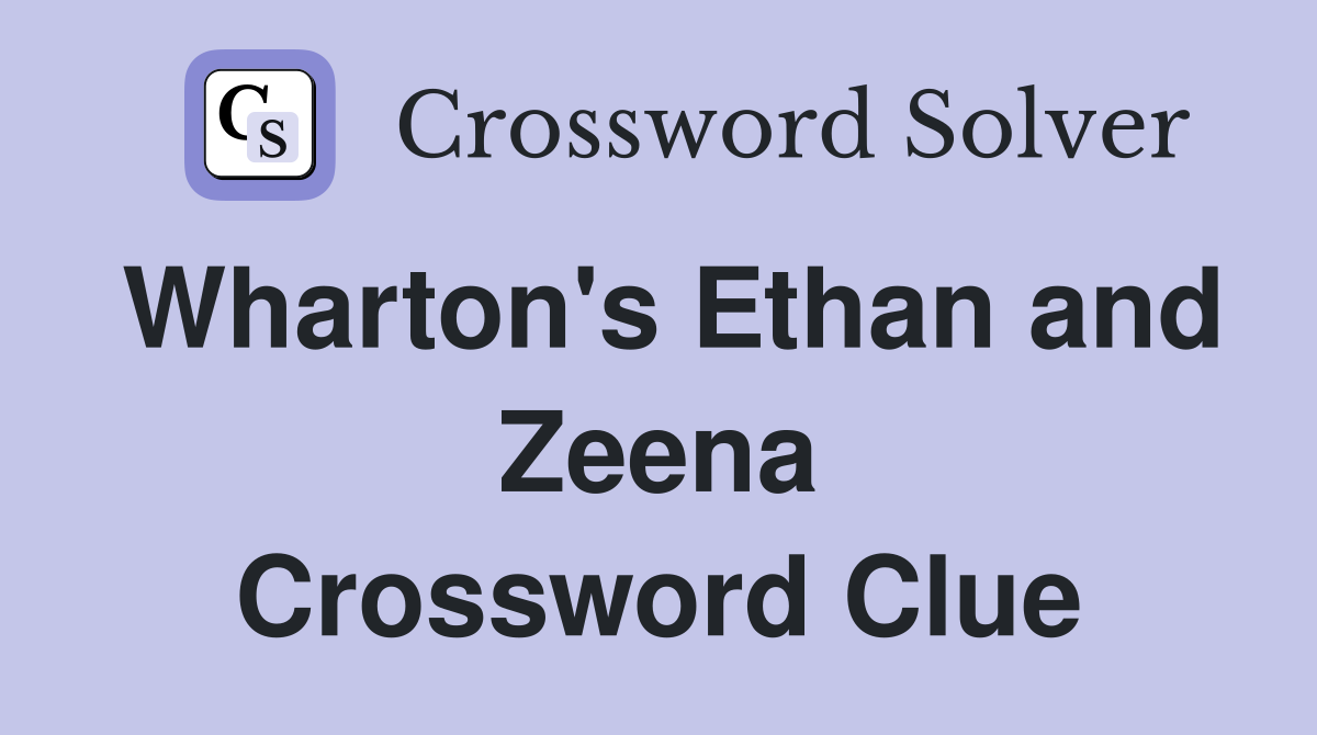 Wharton's Ethan and Zeena Crossword Clue