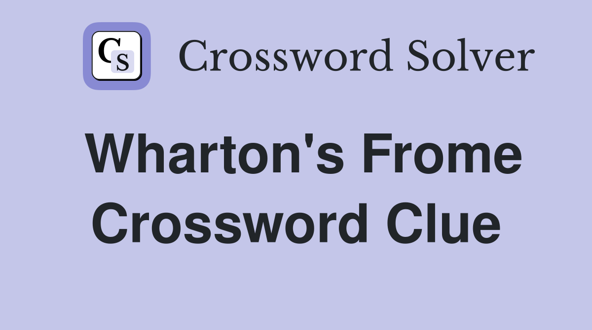 Wharton's Frome Crossword Clue