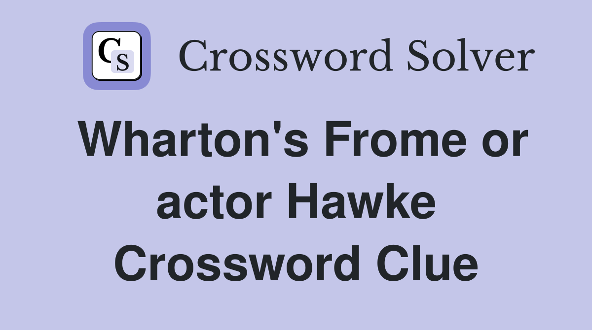 Wharton's Frome or actor Hawke Crossword Clue