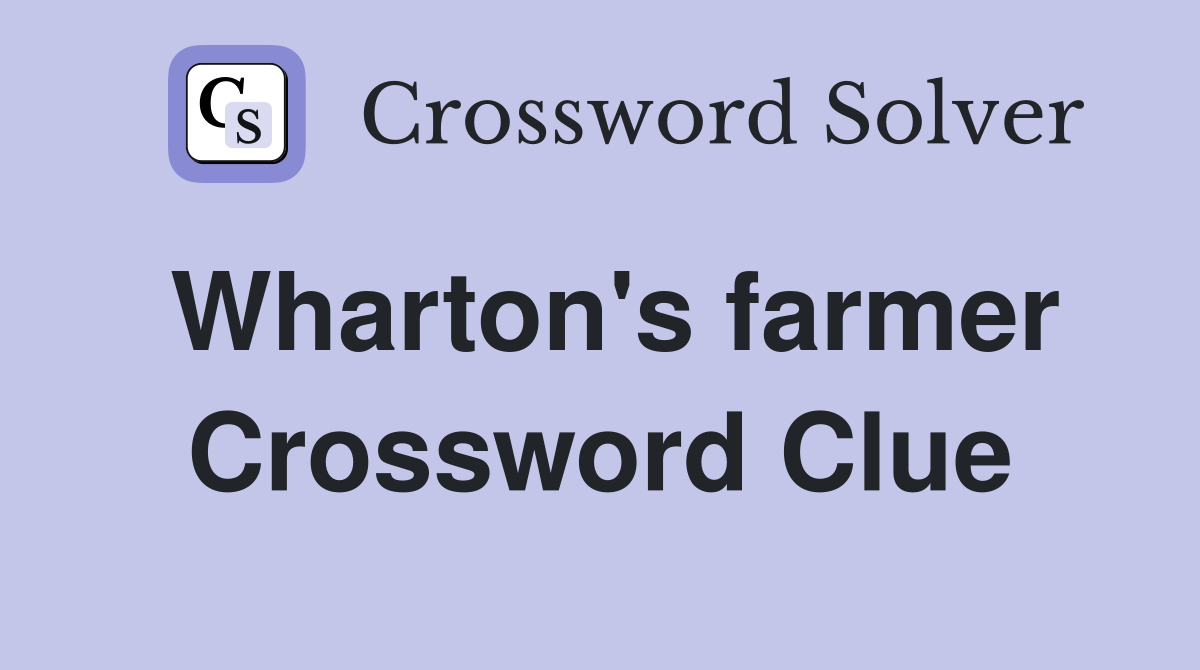 Wharton's farmer Crossword Clue