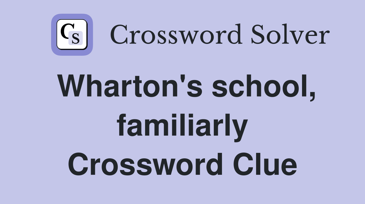 Wharton's school, familiarly Crossword Clue