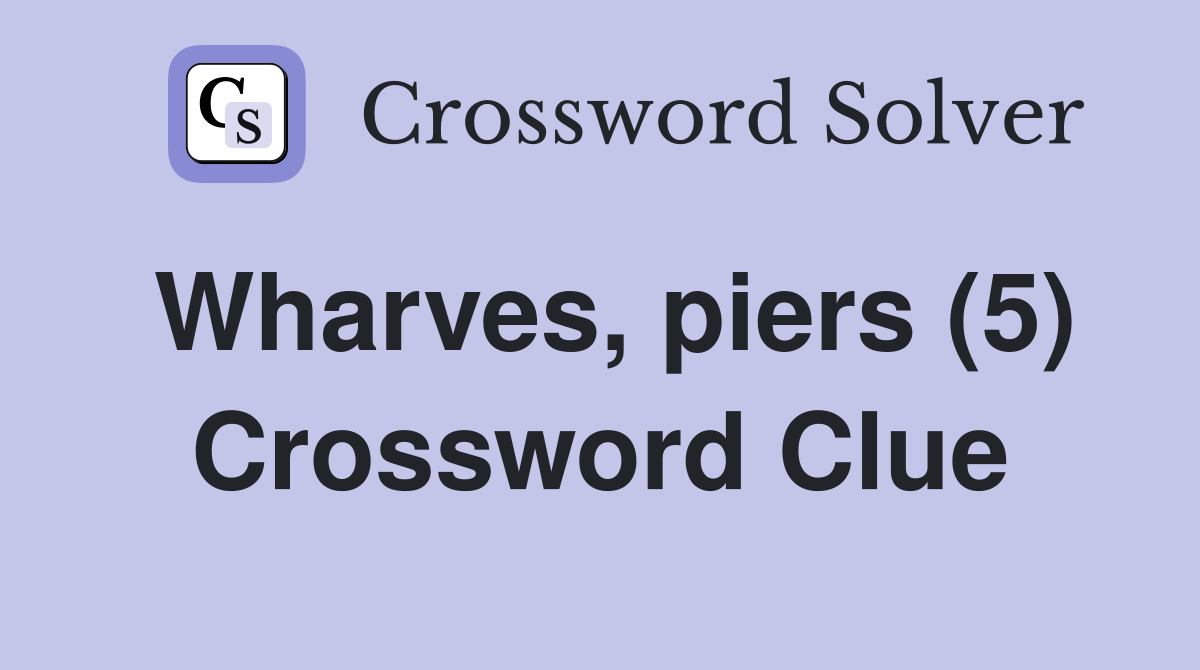 Wharves, piers (5) Crossword Clue