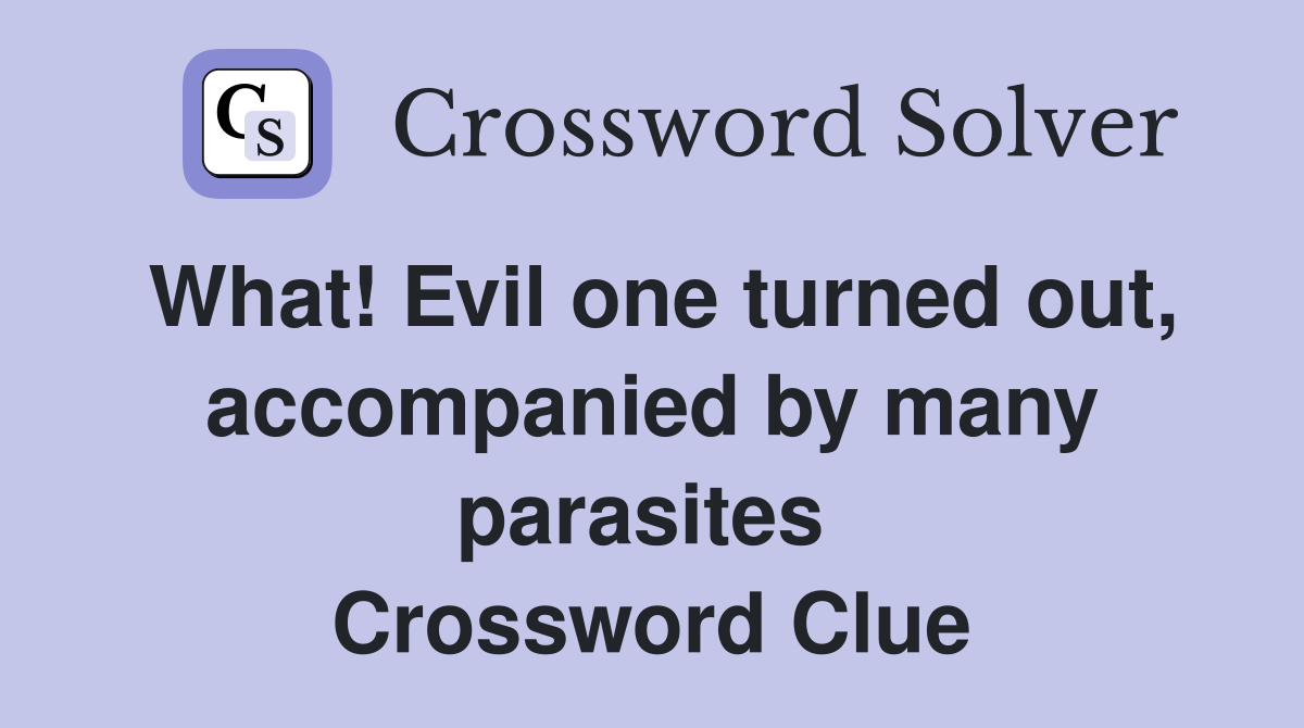 What! Evil one turned out, accompanied by many parasites  Crossword Clue