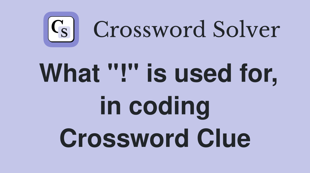 What "!" is used for, in coding Crossword Clue