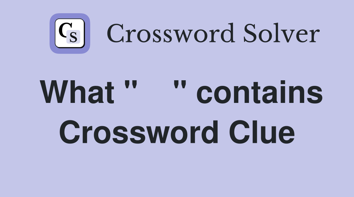 What "    " contains Crossword Clue