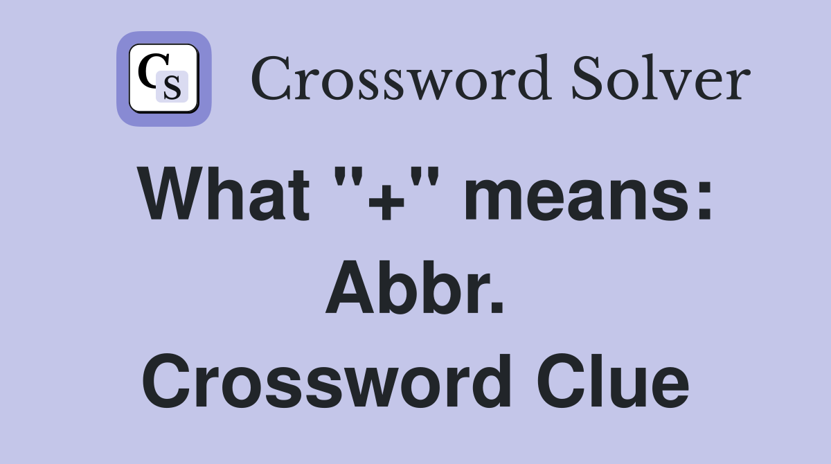 What "+" means: Abbr. Crossword Clue