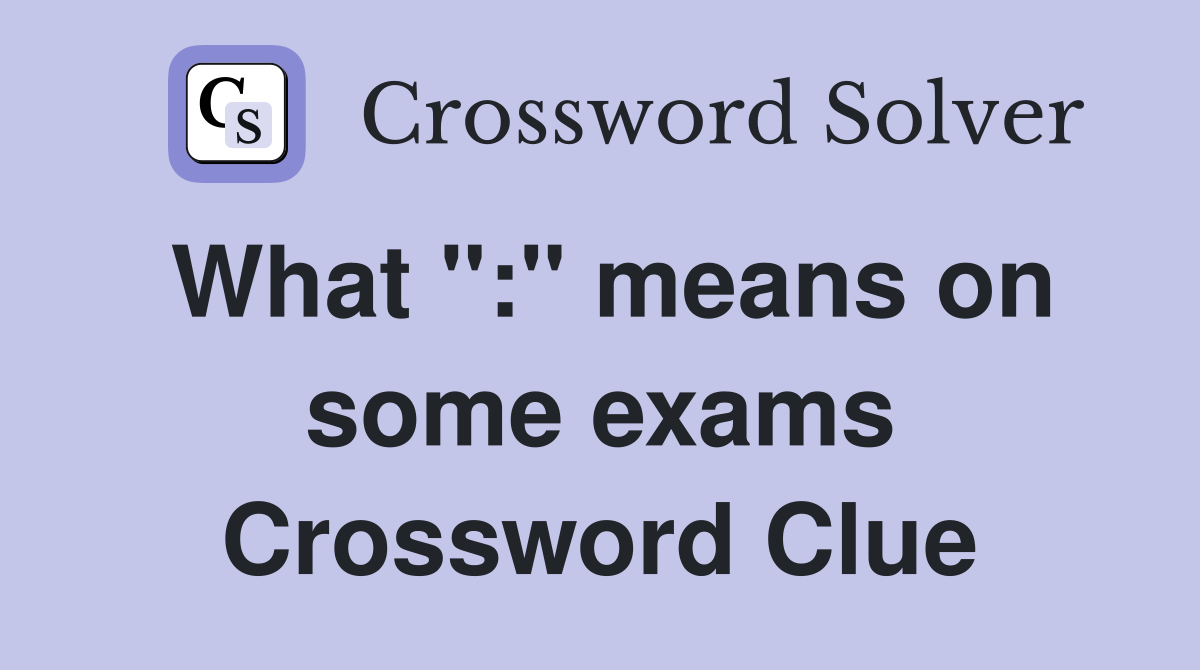 What ":" means on some exams Crossword Clue