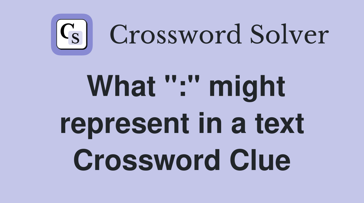 What ":" might represent in a text Crossword Clue
