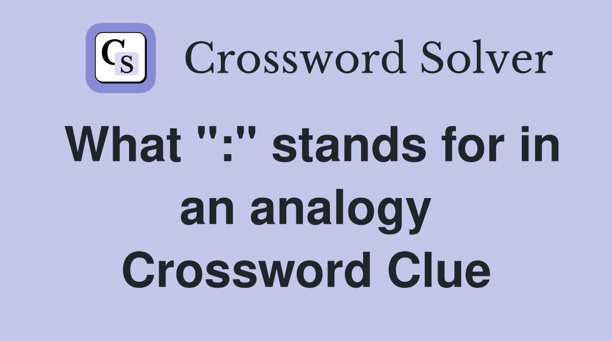 What ":" stands for in an analogy Crossword Clue