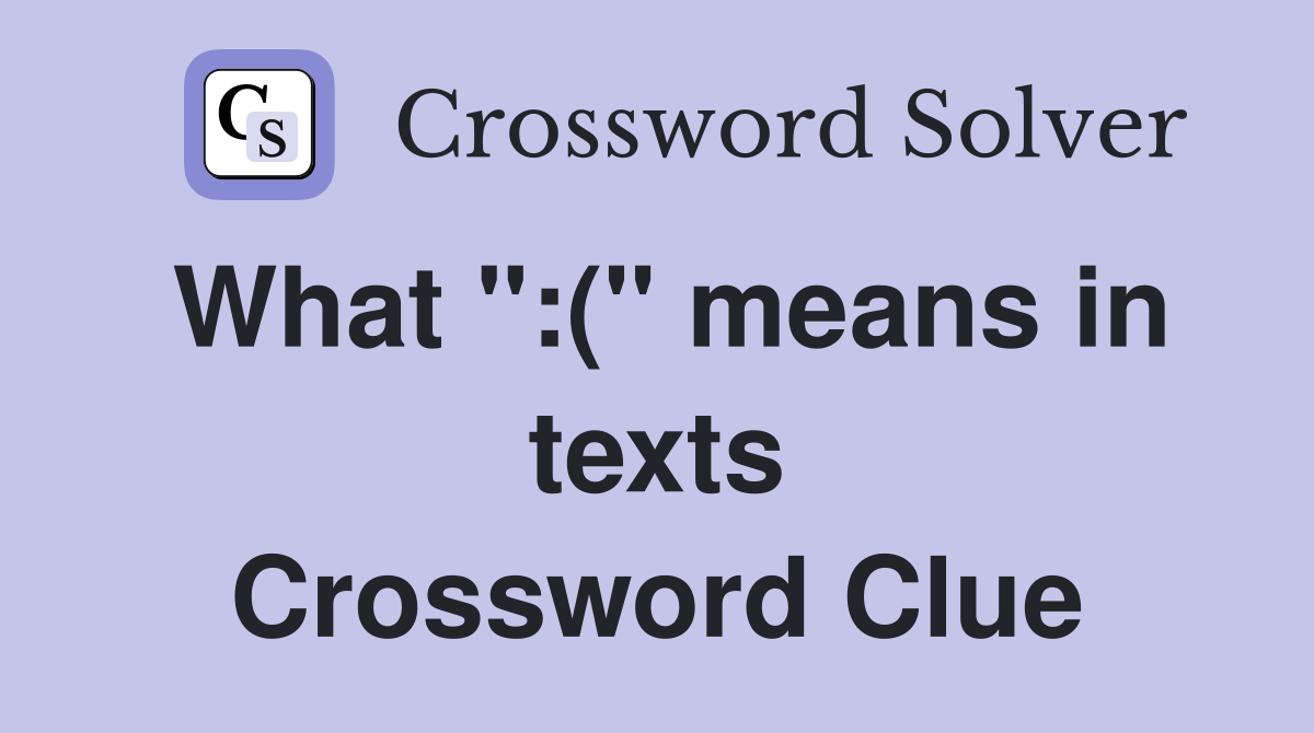 What ":(" means in texts Crossword Clue