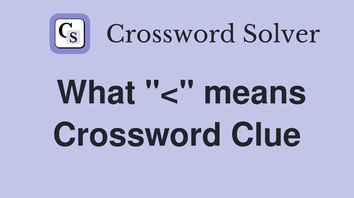 What "<" means Crossword Clue