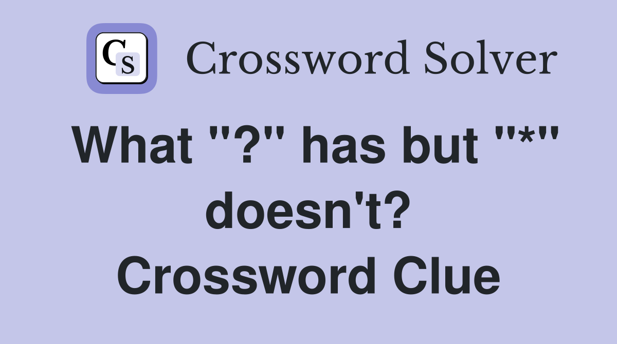 What "?" has but "*" doesn't? Crossword Clue