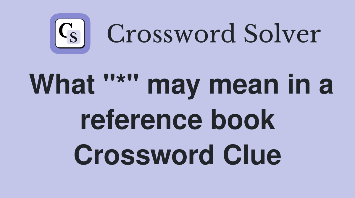 What "*" may mean in a reference book Crossword Clue