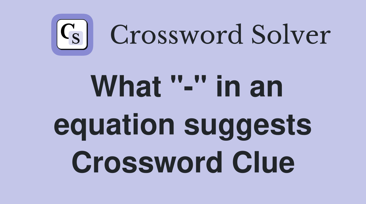 What "-" in an equation suggests Crossword Clue