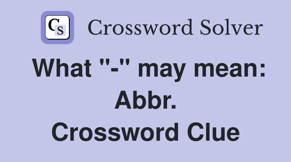 What "-" may mean: Abbr. Crossword Clue