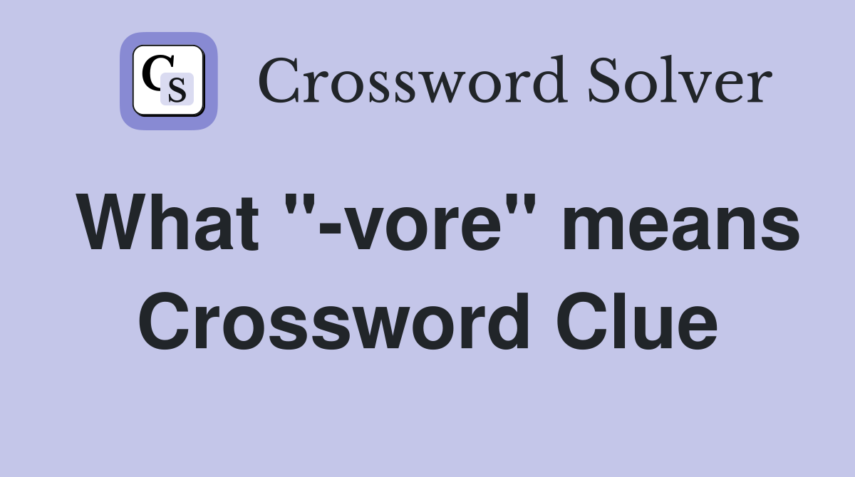 What "-vore" means Crossword Clue