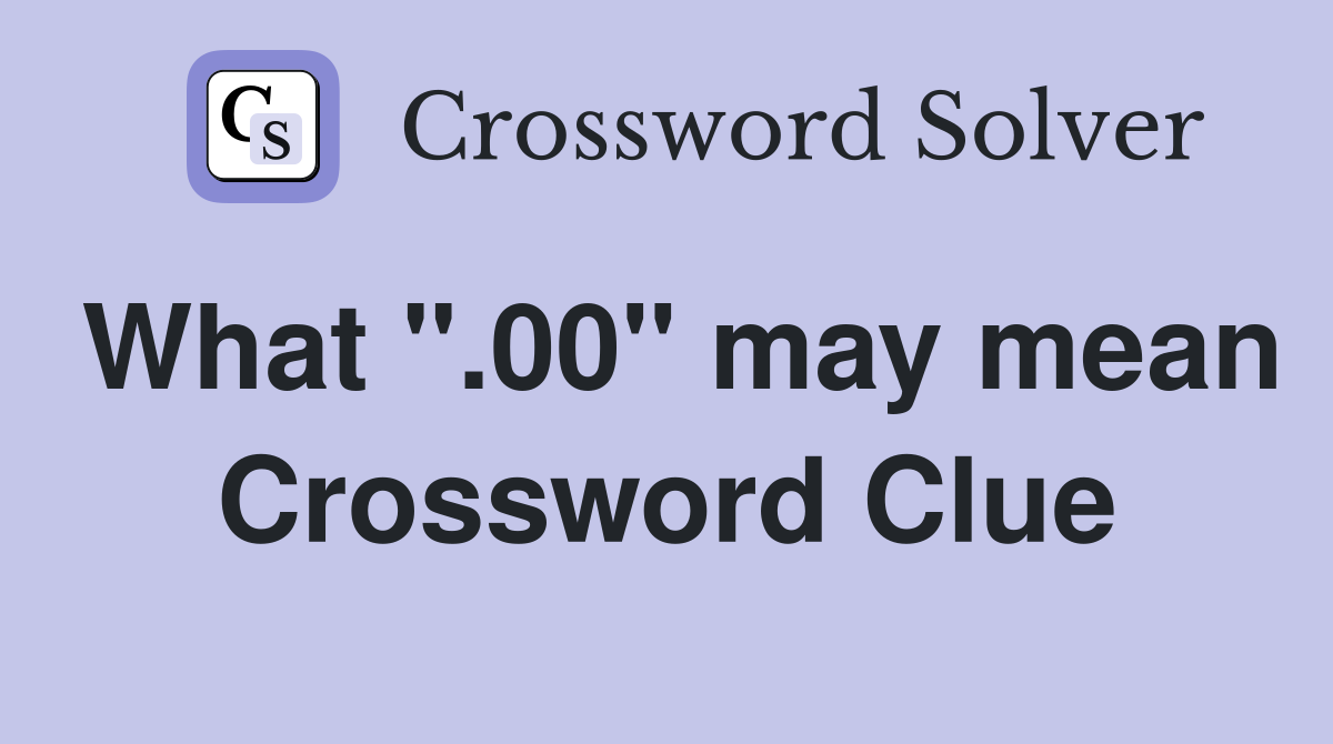 What ".00" may mean Crossword Clue