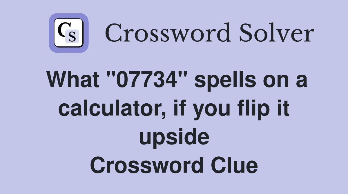 What "07734" spells on a calculator, if you flip it upside Crossword Clue