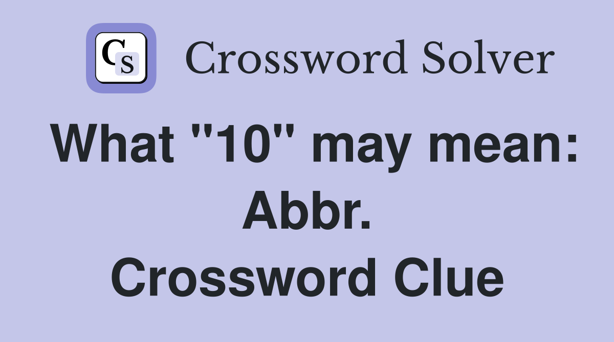 What "10" may mean: Abbr. Crossword Clue