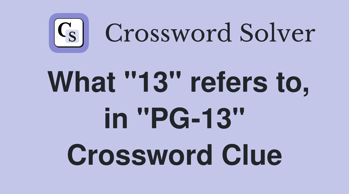 What "13" refers to, in "PG-13" Crossword Clue
