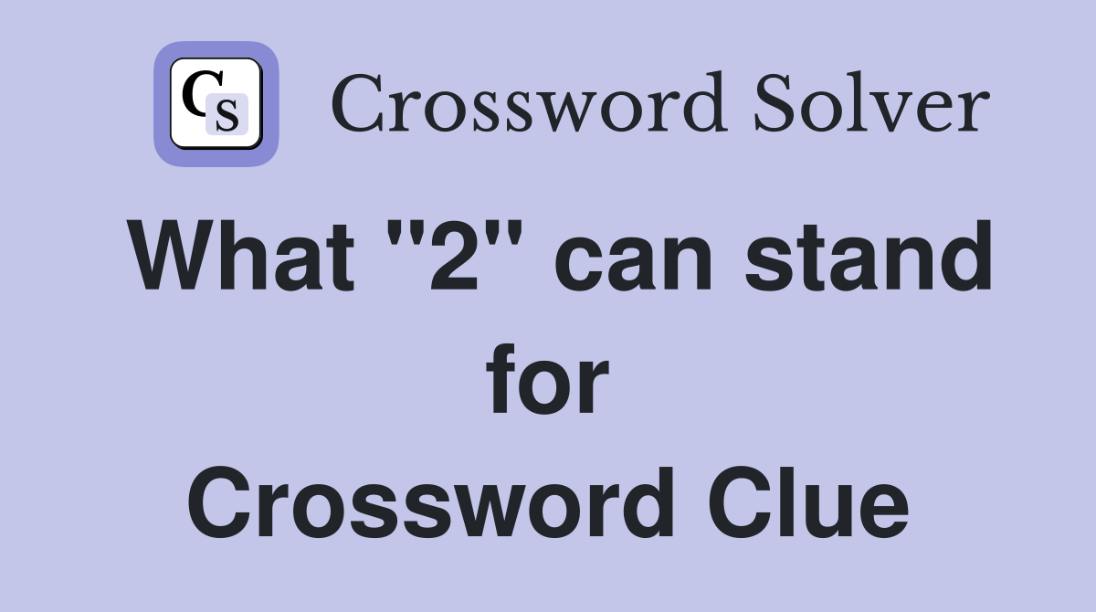 What "2" can stand for Crossword Clue