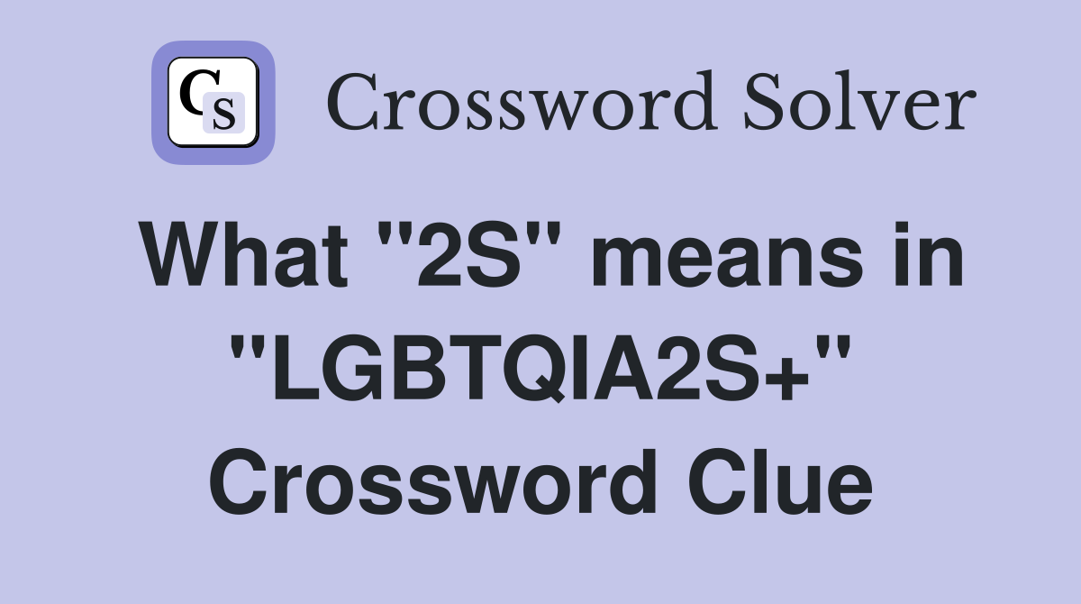 What "2S" means in "LGBTQIA2S+" Crossword Clue