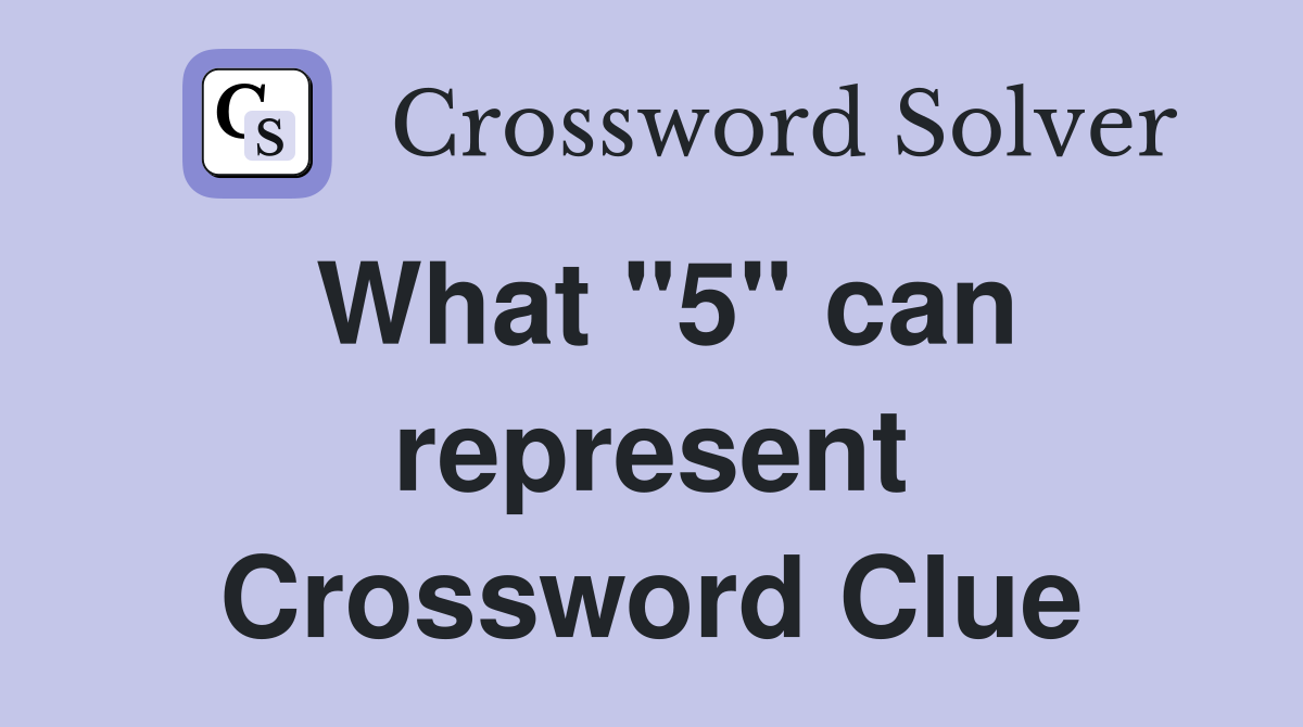What "5" can represent Crossword Clue