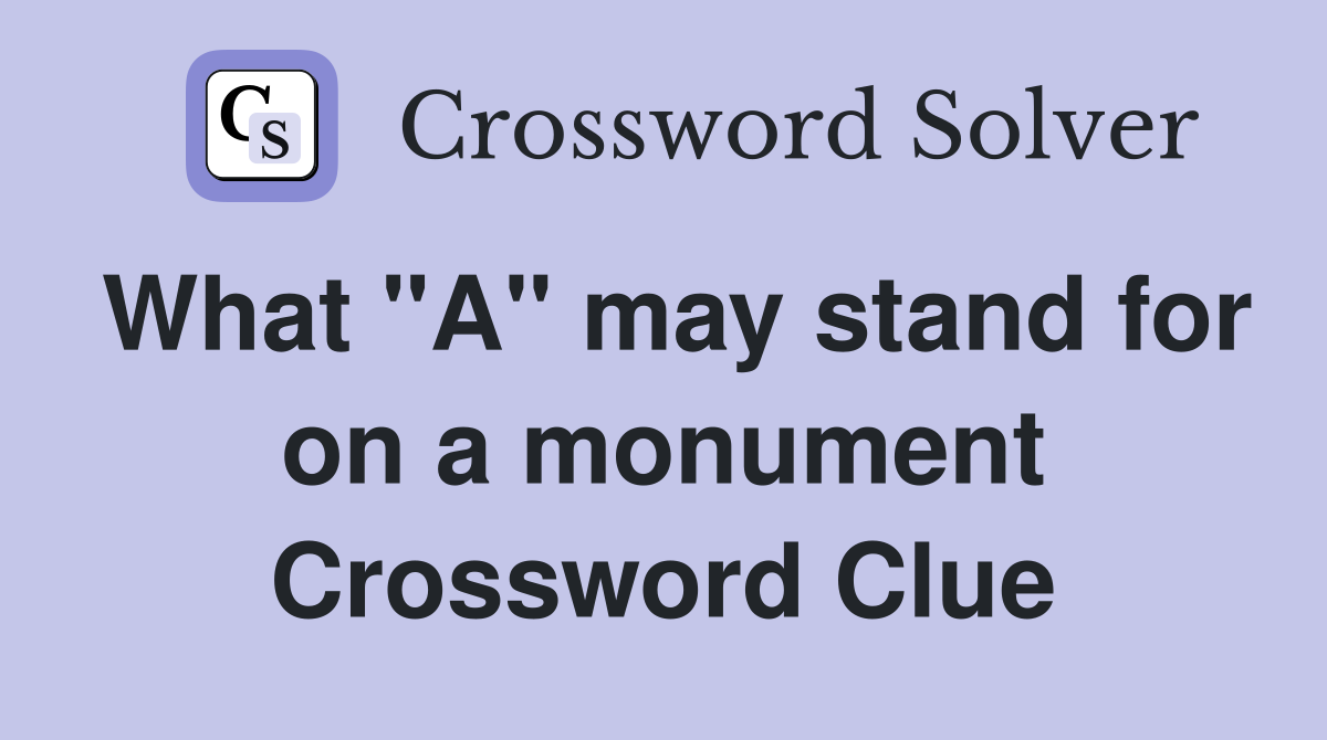 What "A" may stand for on a monument Crossword Clue