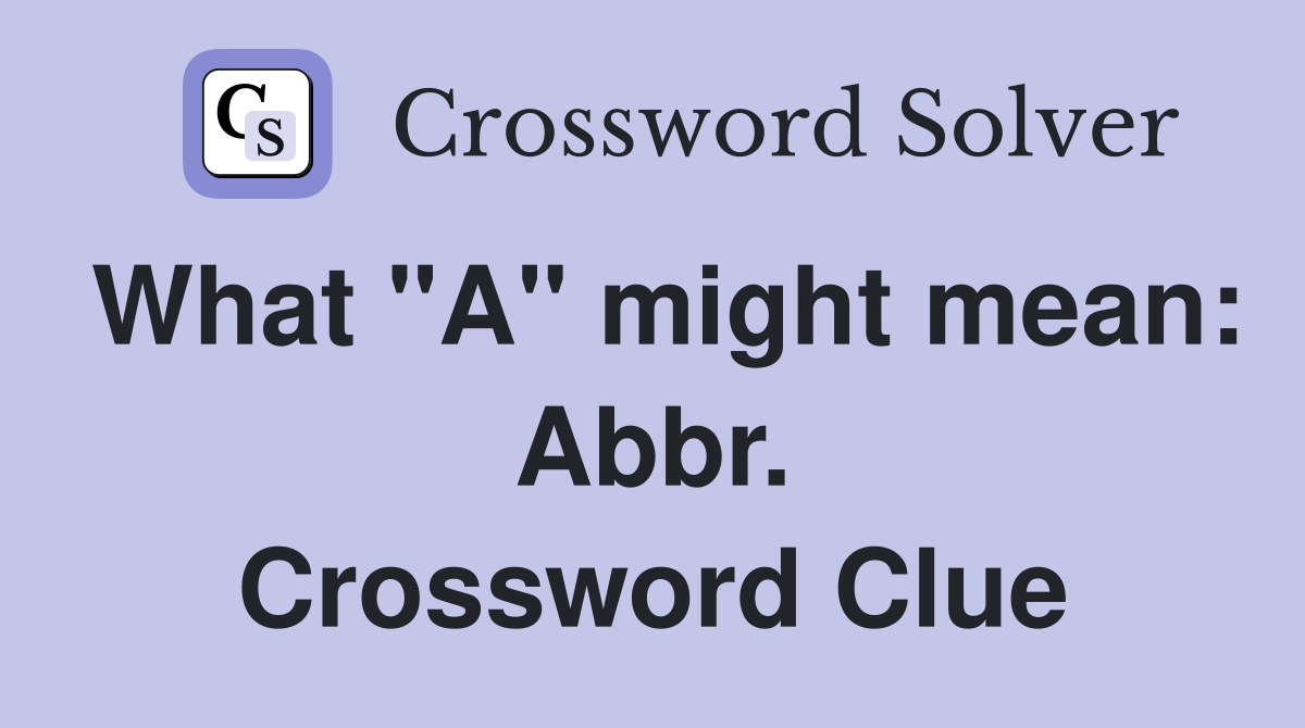 What "A" might mean: Abbr. Crossword Clue
