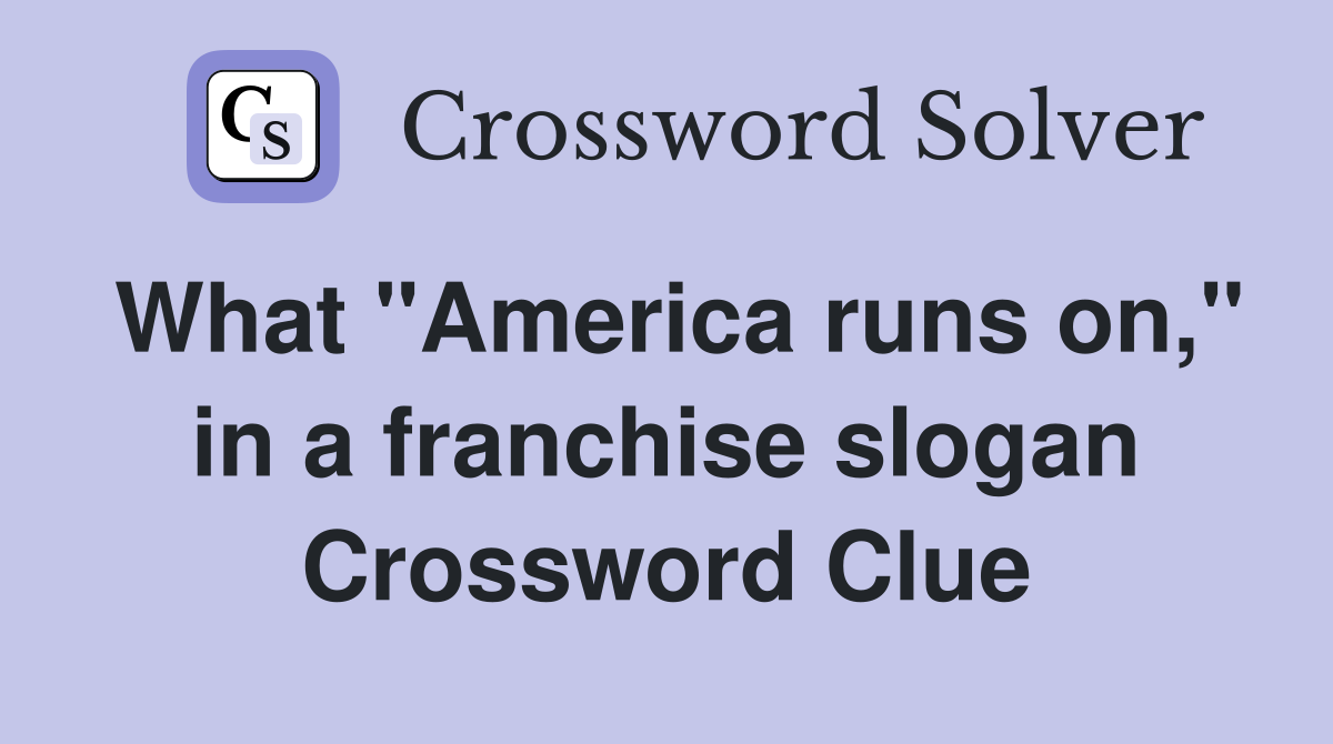 What "America runs on," in a franchise slogan Crossword Clue