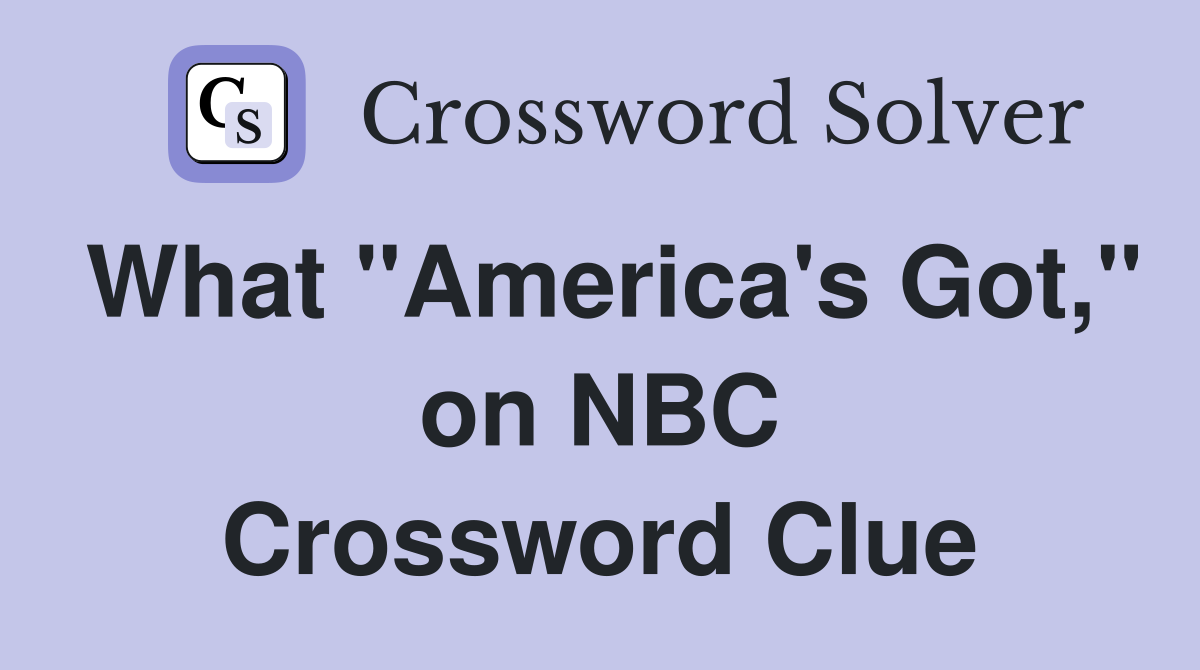 What "America's Got," on NBC Crossword Clue