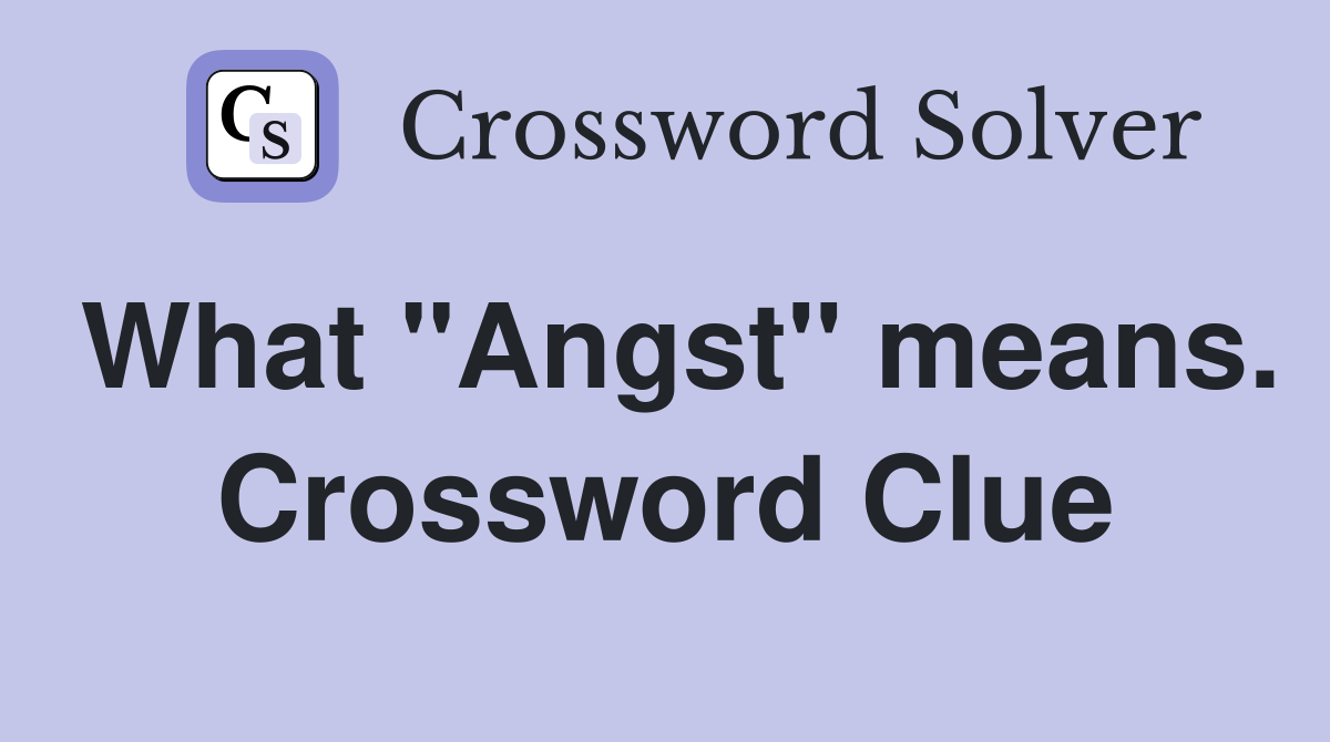 What "Angst" means. Crossword Clue