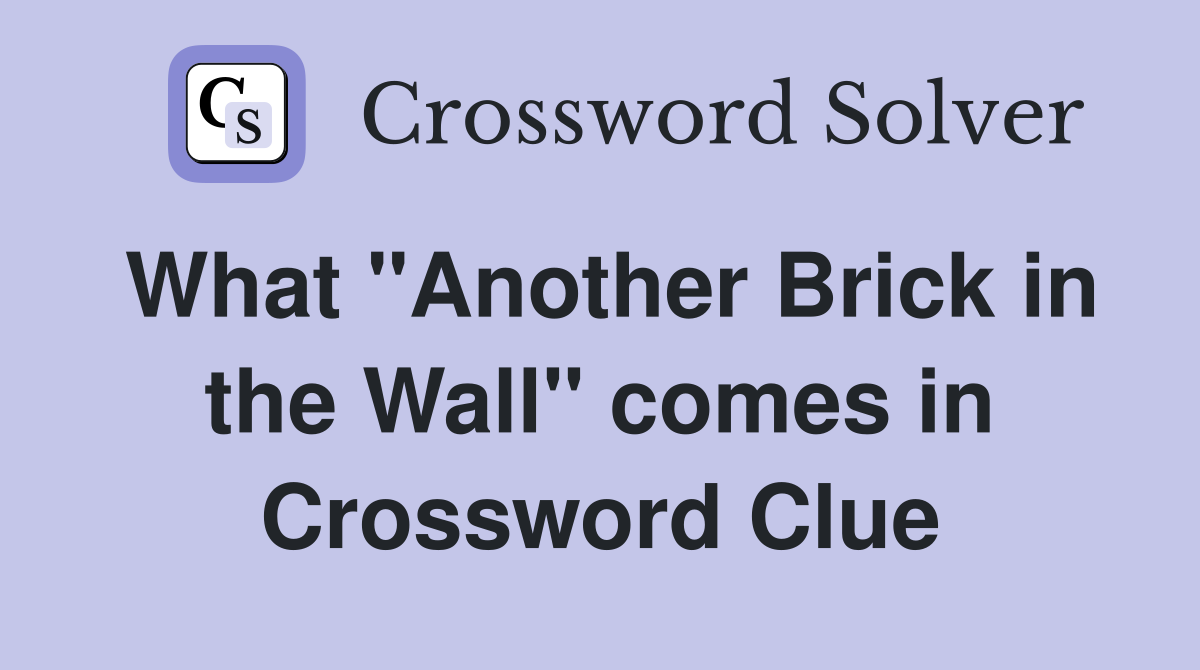 What "Another Brick in the Wall" comes in Crossword Clue