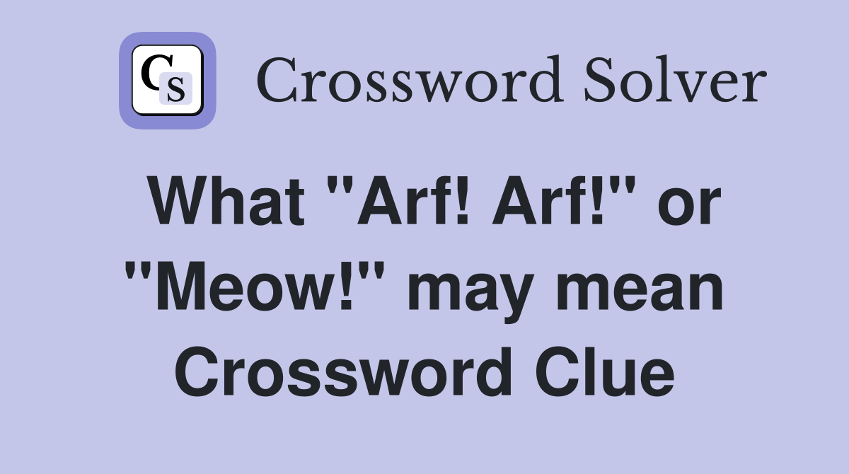 What "Arf! Arf!" or "Meow!" may mean Crossword Clue