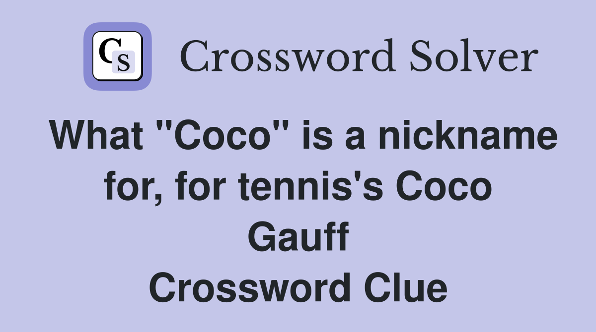 What "Coco" is a nickname for, for tennis's Coco Gauff Crossword Clue