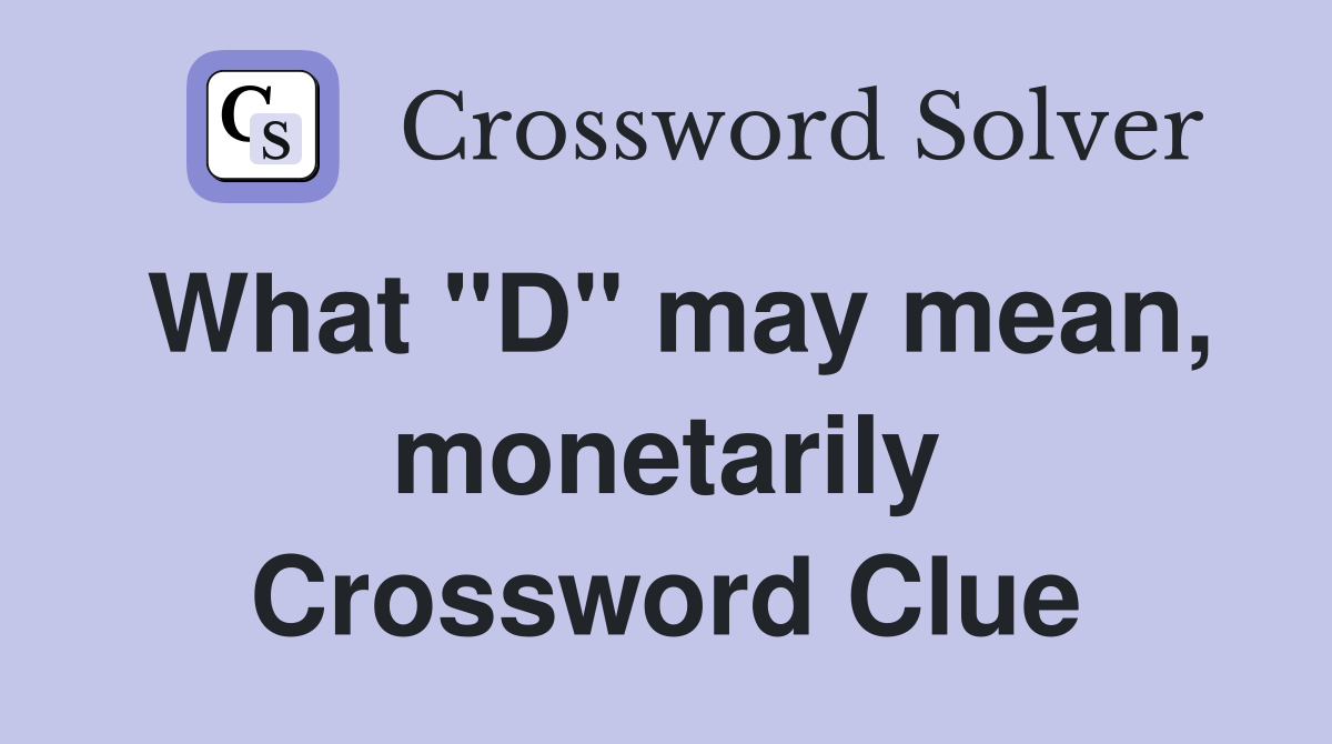 What "D" may mean, monetarily Crossword Clue