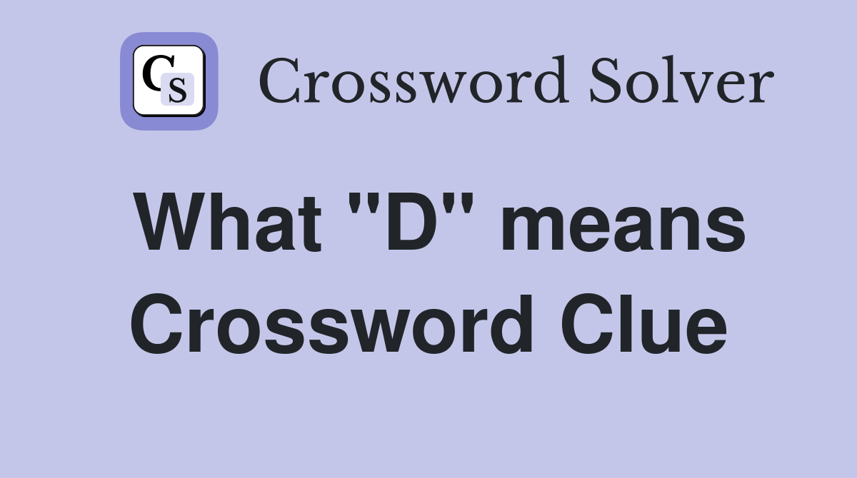 What "D" means Crossword Clue