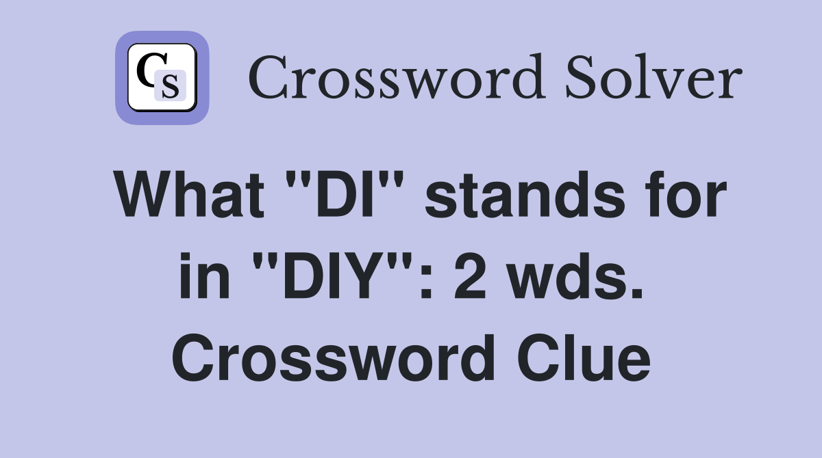 What "DI" stands for in "DIY": 2 wds. Crossword Clue