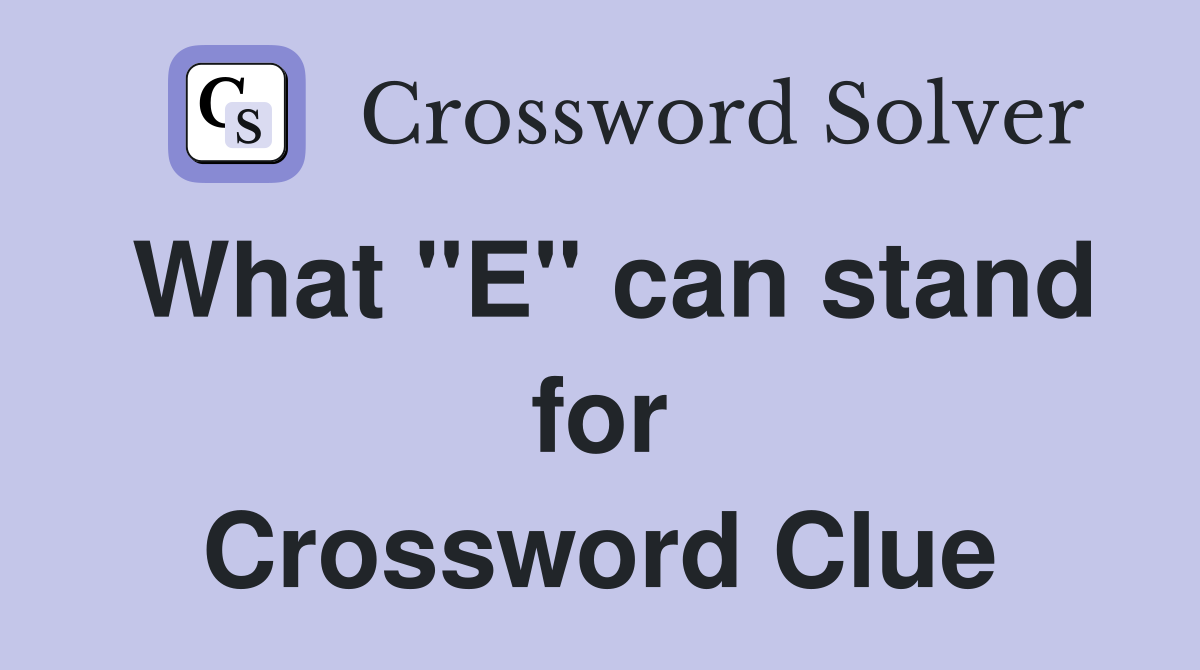 What "E" can stand for Crossword Clue
