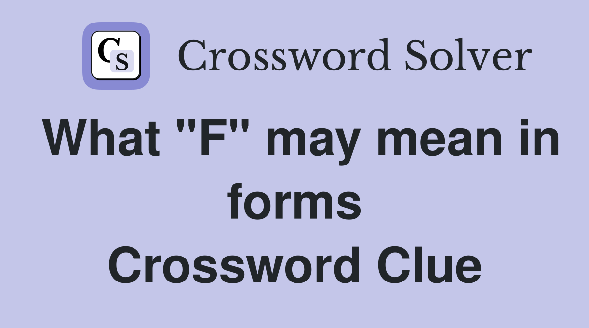 What "F" may mean in forms Crossword Clue