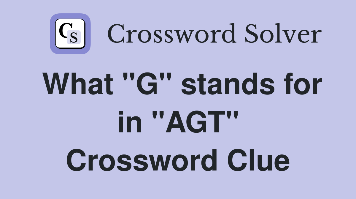 What "G" stands for in "AGT" Crossword Clue
