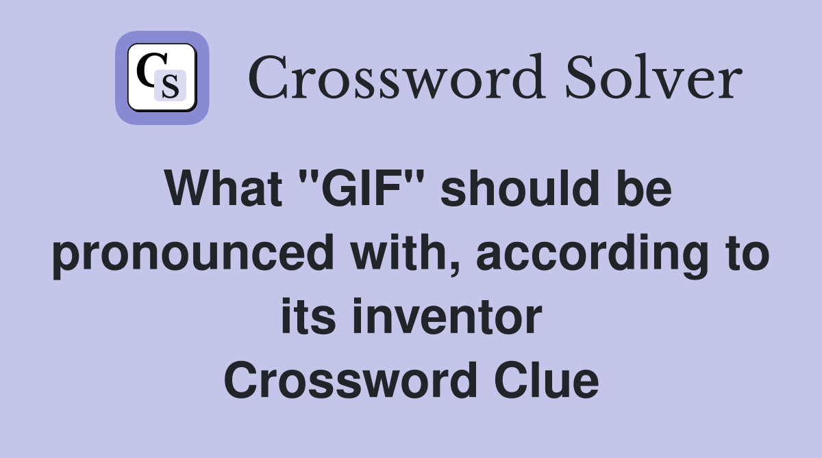 What "GIF" should be pronounced with, according to its inventor Crossword Clue