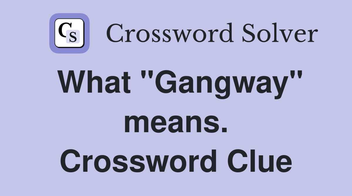 What "Gangway" means. Crossword Clue