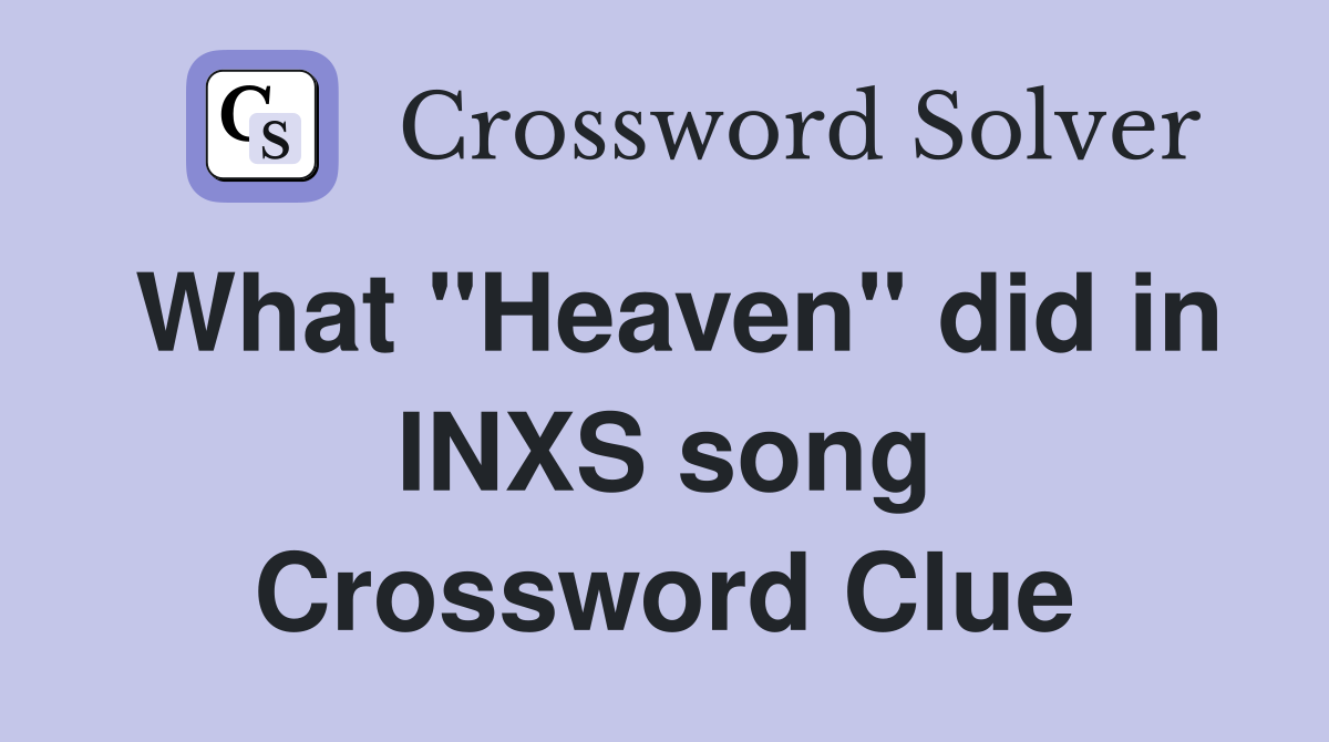 What "Heaven" did in INXS song Crossword Clue