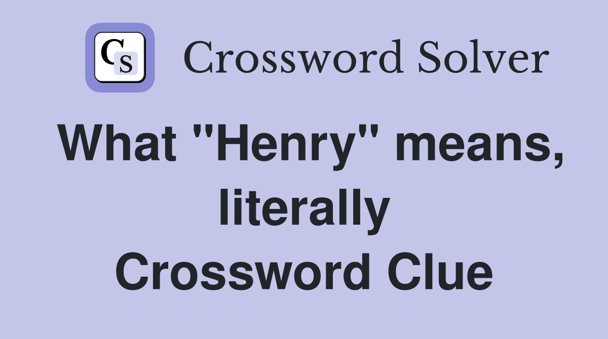 What "Henry" means, literally Crossword Clue