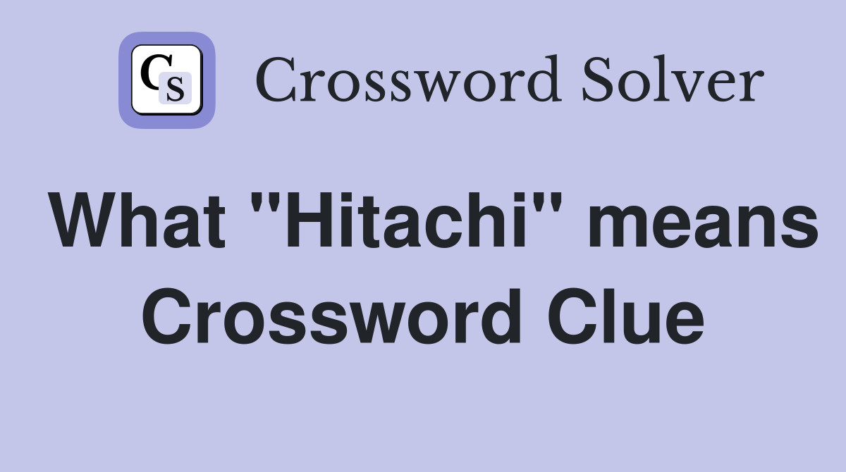 What "Hitachi" means Crossword Clue